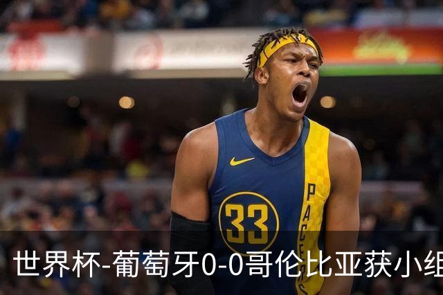 世界杯-葡萄牙0-0哥伦比亚获小组第2 将战克罗地亚
